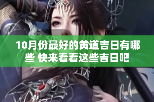 10月份最好的黄道吉日有哪些 快来看看这些吉日吧