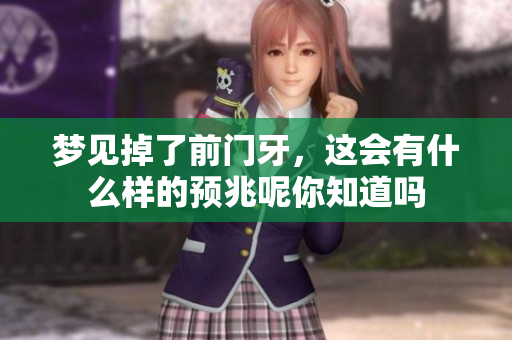 梦见掉了前门牙，这会有什么样的预兆呢你知道吗