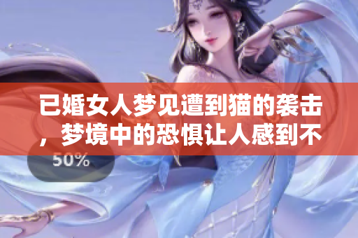 已婚女人梦见遭到猫的袭击，梦境中的恐惧让人感到不安
