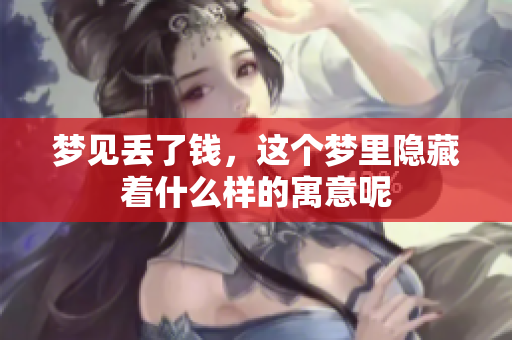 梦见丢了钱，这个梦里隐藏着什么样的寓意呢