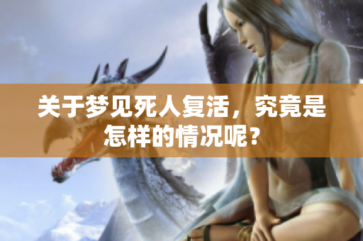 关于梦见死人复活，究竟是怎样的情况呢？