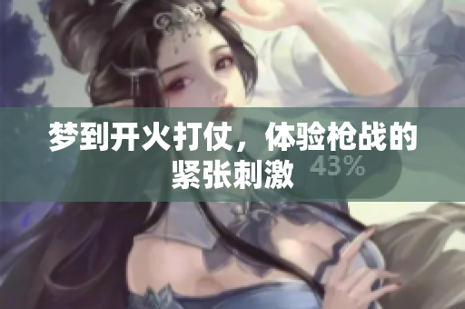 梦到开火打仗，体验枪战的紧张刺激