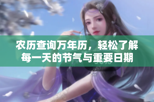 农历查询万年历，轻松了解每一天的节气与重要日期