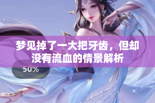 梦见掉了一大把牙齿，但却没有流血的情景解析