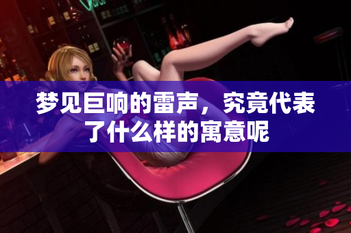 梦见巨响的雷声，究竟代表了什么样的寓意呢