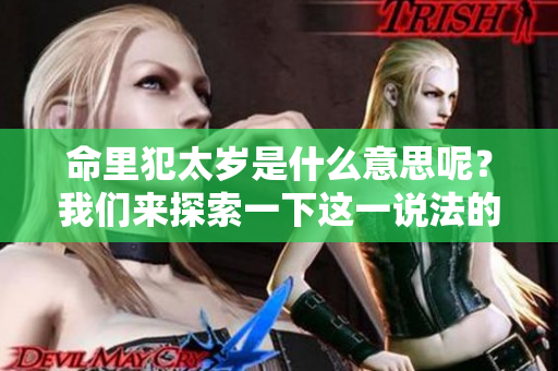 命里犯太岁是什么意思呢？我们来探索一下这一说法的深层含义。