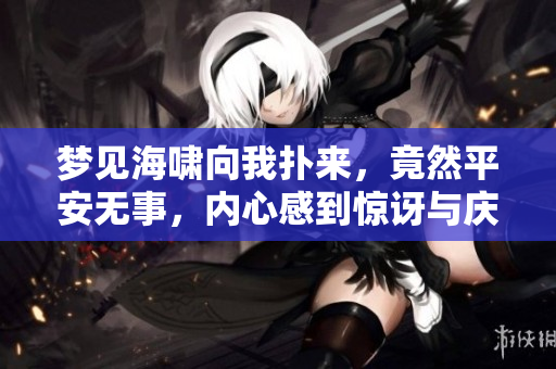 梦见海啸向我扑来，竟然平安无事，内心感到惊讶与庆幸的日子