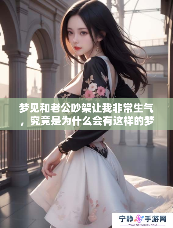 梦见和老公吵架让我非常生气，究竟是为什么会有这样的梦呢