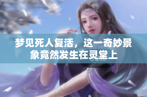 梦见死人复活，这一奇妙景象竟然发生在灵堂上