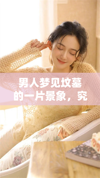 男人梦见坟墓的一片景象，究竟暗示着什么样的潜在含义呢