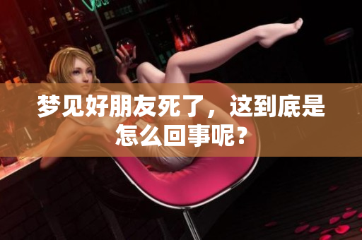 梦见好朋友死了，这到底是怎么回事呢？