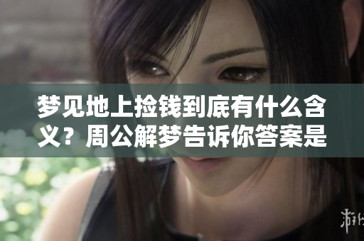 梦见地上捡钱到底有什么含义？周公解梦告诉你答案是什么