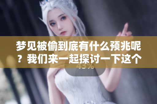 梦见被偷到底有什么预兆呢？我们来一起探讨一下这个问题。
