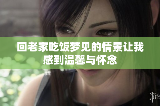 回老家吃饭梦见的情景让我感到温馨与怀念