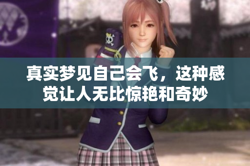 真实梦见自己会飞，这种感觉让人无比惊艳和奇妙