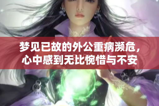 梦见已故的外公重病濒危，心中感到无比惋惜与不安