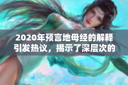 2020年预言地母经的解释引发热议，揭示了深层次的意义与启示